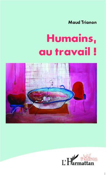 Couverture du livre « Humains, au travail ! » de Maud Trianon aux éditions L'harmattan