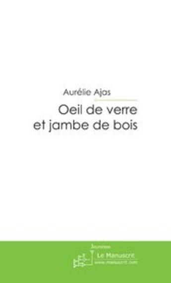 Couverture du livre « Oeil de verre et jambe de bois » de Ajas-A aux éditions Le Manuscrit