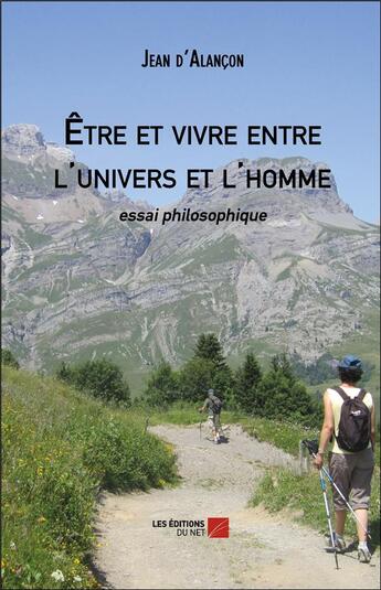 Couverture du livre « Être et vivre entre l'univers et l'homme ; essai philosophique » de Jean D' Alancon aux éditions Editions Du Net