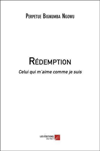 Couverture du livre « Rédemption : celui qui m aime comme je suis » de Perpetue Bignumba Ngowu aux éditions Editions Du Net