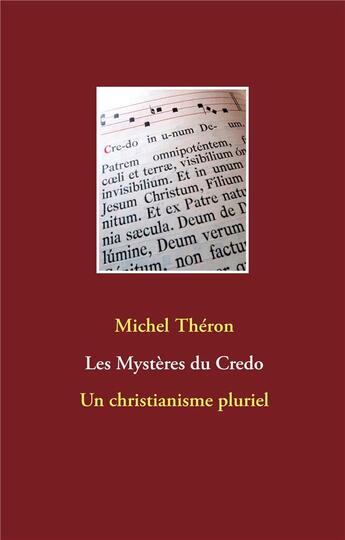 Couverture du livre « Les mystères du credo ; un christiannisme pluriel » de Michel Théron aux éditions Books On Demand