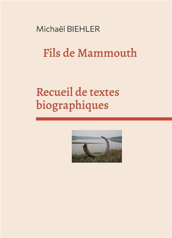 Couverture du livre « Fils de mammouth : recueil de textes et de nouvelles biographiques » de Michael Biehler aux éditions Books On Demand