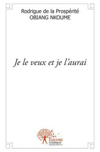 Couverture du livre « Je le veux et je l'aurai » de Obiang Nkoume aux éditions Edilivre