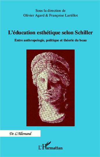 Couverture du livre « L'éducation esthétique selon Schiller ; entre anthropologie, politique et théorie du beau » de Françoise Lartillot et Olivier Agard aux éditions L'harmattan