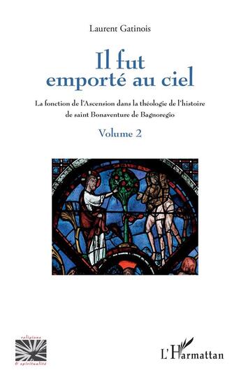 Couverture du livre « Il fut emporté au ciel t.2 ; la fonction de l'ascension dans la théologie de l'histoire de saint Bonaventure de Bagnoregio » de Laurent Gatinois aux éditions L'harmattan