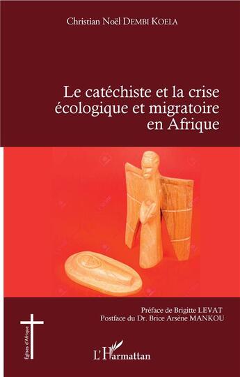 Couverture du livre « Le catéchiste et la crise écologique et migratoire en Afrique » de Christian Noël Dembi Koela aux éditions L'harmattan