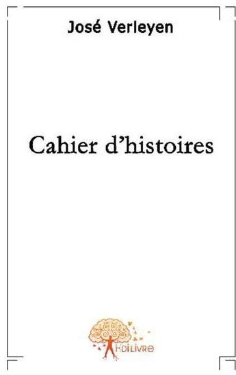 Couverture du livre « Cahier d'histoires » de Jose Verleyen aux éditions Edilivre