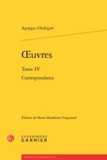 Couverture du livre « Oeuvres t.4 ; correspondance » de Theodore Agrippa D' Aubigne aux éditions Classiques Garnier