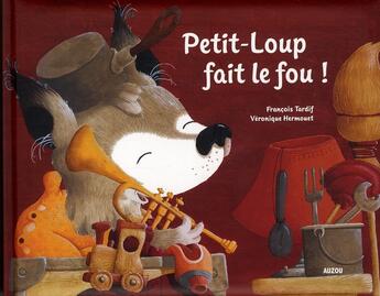 Couverture du livre « Petit loup fait le fou ! » de Veronique Hermouet et Francois Tardif aux éditions Auzou