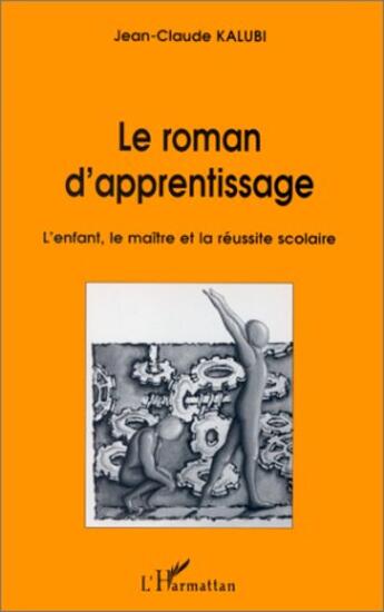 Couverture du livre « Le roman d'apprentissage ; l'enfant, le maître et la réussite scolaire » de Jean-Claude Kalubi aux éditions L'harmattan