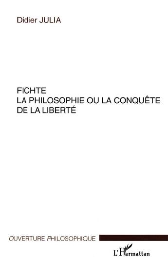 Couverture du livre « Fichte la philosophie ou la conquete de la liberte » de Didier Julia aux éditions L'harmattan