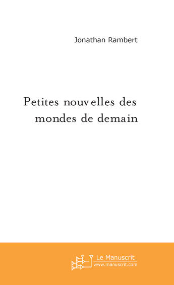 Couverture du livre « Petites nouvelles des mondes de demain » de Jonathan Rambert aux éditions Le Manuscrit