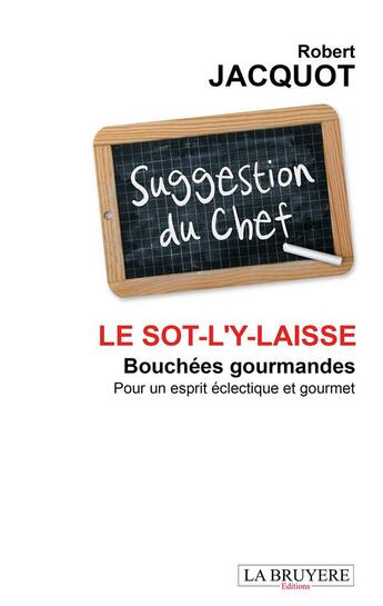 Couverture du livre « Le sot-l'y-laisse ; bouchées gourmandes ; pour un esprit éclectique et gourmet » de Robert Jacquot aux éditions La Bruyere