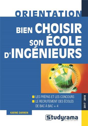 Couverture du livre « Bien choisir son école d'ingénieurs ; les prépas et les concours ; le recrutement des écoles de bac à bac +4 (édition 2017/2018) » de Karine Darmon aux éditions Studyrama