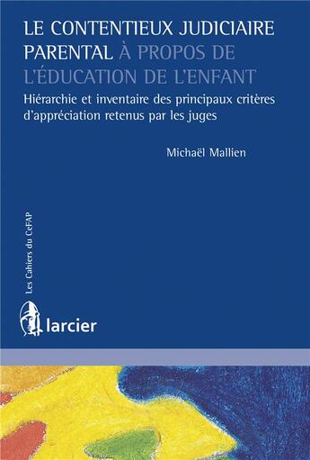 Couverture du livre « Le contentieux judiciaire parental à propos de l'éducation de l'enfant ; hiérarchie et inventaire des principaux critères d'appréciation retenus par les juges » de Michael Mallien aux éditions Larcier