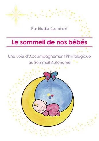 Couverture du livre « Le sommeil de nos bébés, une voie d'accompagnement physiologique au sommeil autonome » de Elodie Kuzminski aux éditions Le Livre En Papier