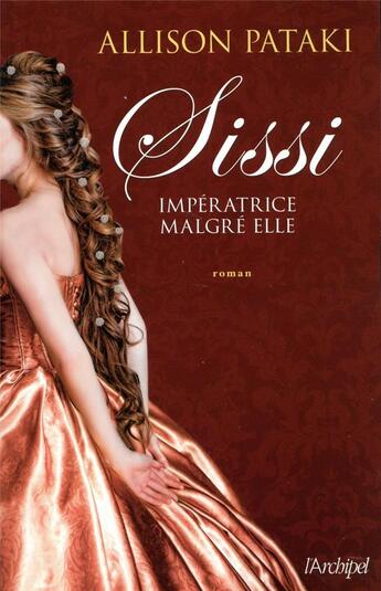 Couverture du livre « Sissi, impératrice malgré elle » de Allison Pataki aux éditions Archipel