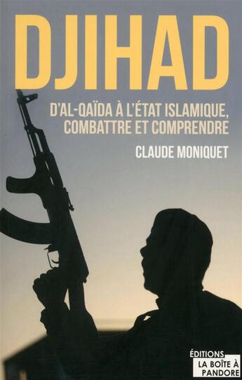 Couverture du livre « Djihad ; d'al-Qaïda à l'Etat islamique ; comprendre et combattre le terrorisme » de Claude Moniquet aux éditions La Boite A Pandore