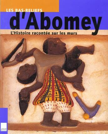 Couverture du livre « Les bas reliefs d'Abomey ; l'histoire racontée sur les murs » de Francesca Pique et Leslie H Rainer aux éditions Adam Biro