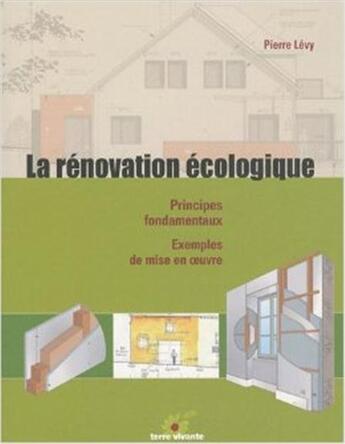 Couverture du livre « La rénovation écologique ; principes fondamentaux, exemples de mise en oeuvre » de Pierre Levy aux éditions Terre Vivante