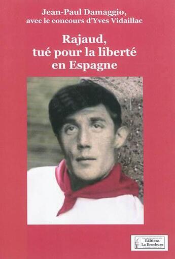 Couverture du livre « Rajaud, tué pour la liberté en Espagne » de Jean-Paul Damaggio et Yves Vidaillac aux éditions La Brochure