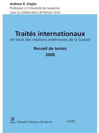 Couverture du livre « Traités internationaux (et droit des relations extérieures de la Suisse) ; recueil de textes (édition 2008) » de Andreas R. Ziegler aux éditions Stampfli