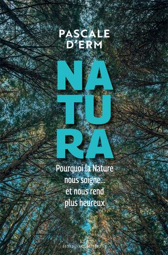 Couverture du livre « Natura ; pourquoi la nature nous soigne... et nous rend plus heureux » de Pascale D' Erme aux éditions Les Liens Qui Liberent