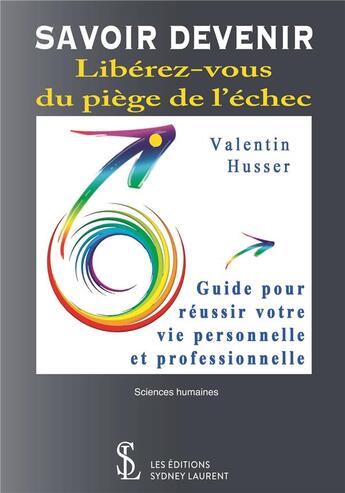 Couverture du livre « Savoir devenir ; libérez-vous du piège de l'échec ; guide pour réussir votre vie personnelle et professionnelle » de Valentin Husser aux éditions Sydney Laurent