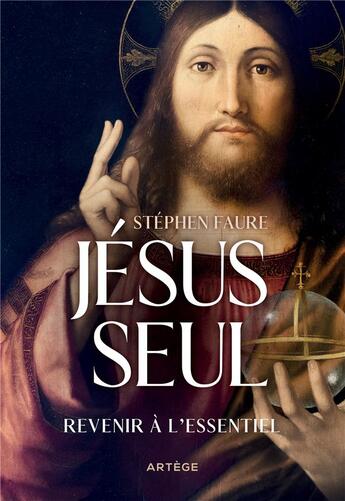 Couverture du livre « Jésus seul : revenir à l'essentiel » de Stephen Faure aux éditions Artege