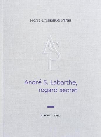 Couverture du livre « André S. Labarthe, regard secret » de Pierre-Emmanuel Parais aux éditions Pierre-emmanuel Parais