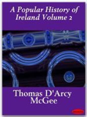 Couverture du livre « A Popular History of Ireland Volume 2 » de Thomas D'Arcy Mcgee aux éditions Ebookslib