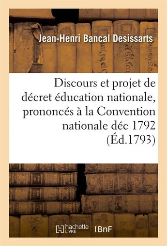 Couverture du livre « Discours et projet de decret sur l'education nationale, prononces a la convention nationale dec 1792 » de Bancal Desissarts aux éditions Hachette Bnf