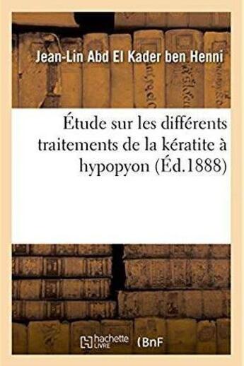 Couverture du livre « Etude sur les differents traitements de la keratite a hypopyon » de Abd El Kader Ben Hen aux éditions Hachette Bnf