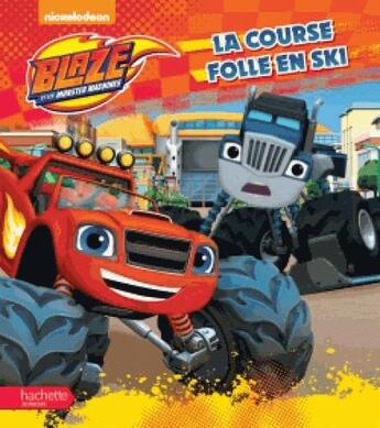 Couverture du livre « Blaze et les Monster Machines ; la course folle en ski » de  aux éditions Hachette Jeunesse