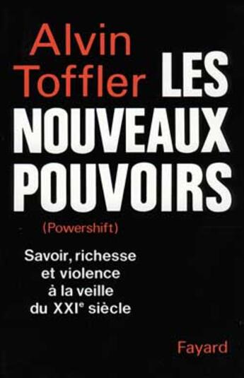 Couverture du livre « Les Nouveaux pouvoirs (Powershift) : Savoir, richesse et violence à la veille du XXIe siècle » de Alvin Toffler aux éditions Fayard