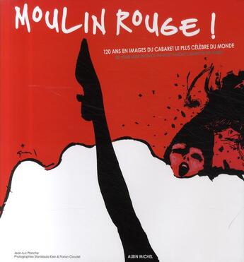 Couverture du livre « Moulin Rouge ! 120 ans en images du cabaret le plus célèbre du monde » de Planche/Klein aux éditions Albin Michel