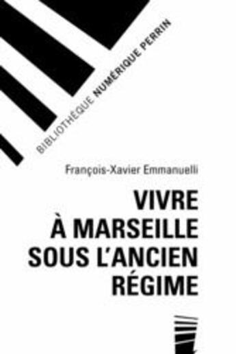 Couverture du livre « Vivre à Marseille sous l'Ancien Régime » de Francois- Xavier Emmanuelli aux éditions Perrin