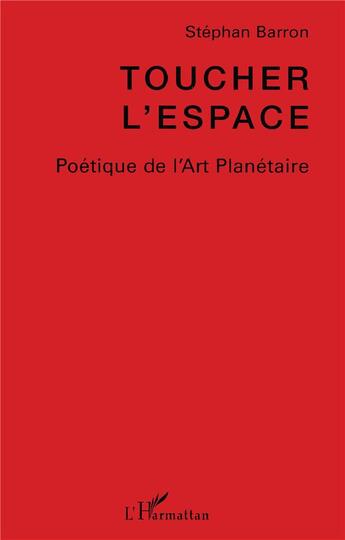 Couverture du livre « Toucher l'espace poétique de l'art planètaire » de Stephan Barron aux éditions L'harmattan