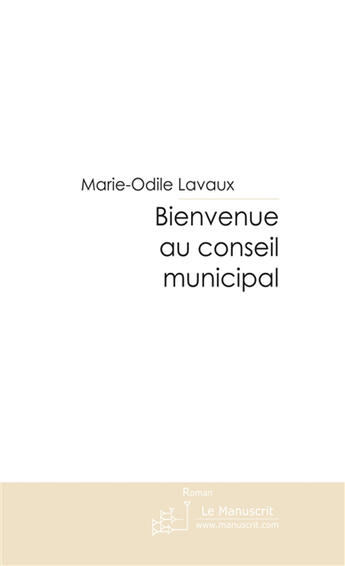 Couverture du livre « Bienvenue au conseil municipal » de Lavaux-M aux éditions Le Manuscrit