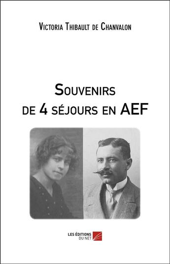 Couverture du livre « Souvenirs de 4 séjours en AEF » de Victoria Thibaud De Chanvalon aux éditions Editions Du Net