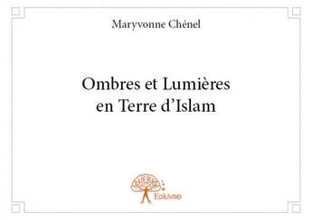 Couverture du livre « Ombres et lumières en terre d'Islam » de Maryvonne Chenel aux éditions Edilivre