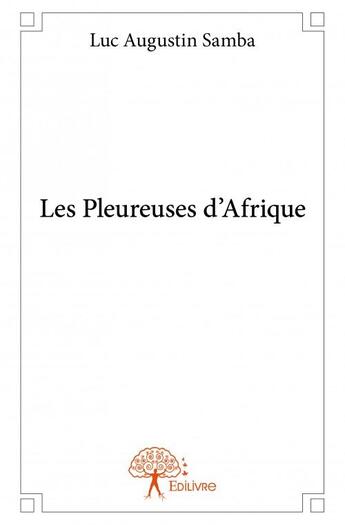 Couverture du livre « Les pleureuses d'Afrique » de Luc Augustin Samba aux éditions Edilivre