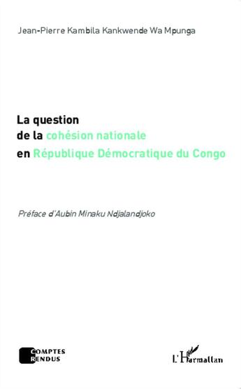 Couverture du livre « La question de la cohésion nationale en République Démocratique du Congo » de Jean-Pierre Kambila Kankwende aux éditions L'harmattan