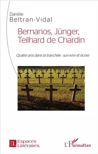 Couverture du livre « Bernanos, Jünger, Teilhard de Chardin ; quatre ans dans la tranchée : survivre et écrire » de Daniel Beltran-Vidal aux éditions L'harmattan