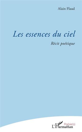 Couverture du livre « Les essences du ciel ; récit poétique » de Alain Flaud aux éditions L'harmattan