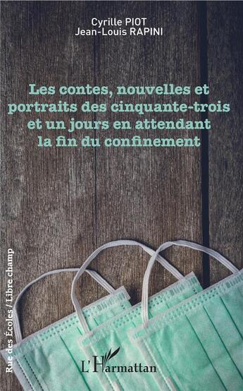 Couverture du livre « Les contes, nouvelles et portraits des cinquante-trois et un jours en attendant la fin du confinemen » de Cyrille Piot et Jean-Louis Rapini aux éditions L'harmattan