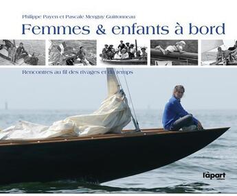 Couverture du livre « Femmes et enfants a bord ; rencontres au fil des rivages et du temps » de Philippe Payen et Pascale Menguy Guillonneau aux éditions L'a Part Buissonniere