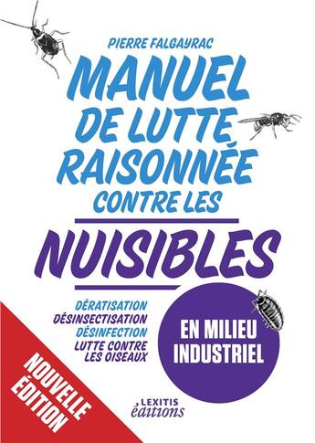 Couverture du livre « Manuel de Lutte raisonnée Contre les nuisibles en milieu industriel ; dératisation - Désinsectisation - Désinfection - Lutte contre les oiseaux » de Pierre Falgayrac aux éditions Lexitis