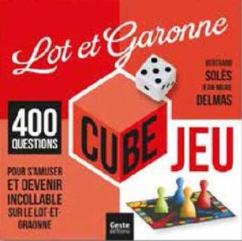 Couverture du livre « Cube jeu : Lot-et-Garonne ; 400 questions pour s'amuser et devenir incollable sur le Lot-et-Garonne » de Bertrand Soles et Jean-Marie Delmas aux éditions Geste