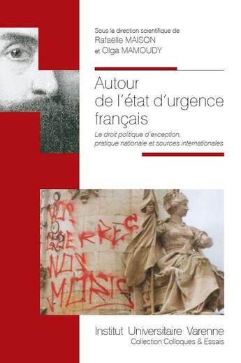 Couverture du livre « Autour de l'état d'urgence français ; le droit politique d'exception, pratique nationale et sources internationales » de Rafaelle Maison et Collectif et Olga Mamoudy aux éditions Institut Universitaire Varenne